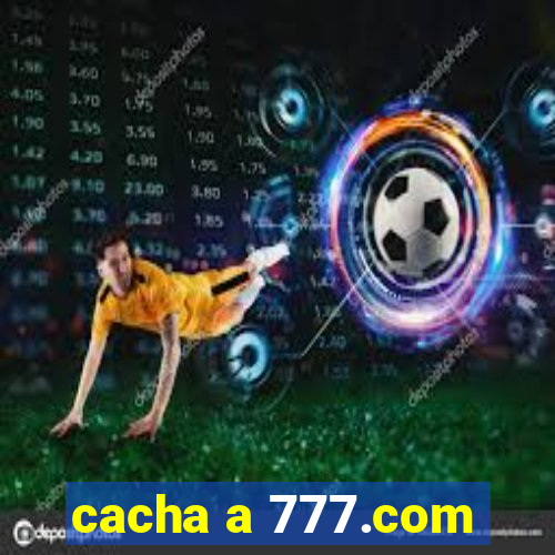 cacha a 777.com